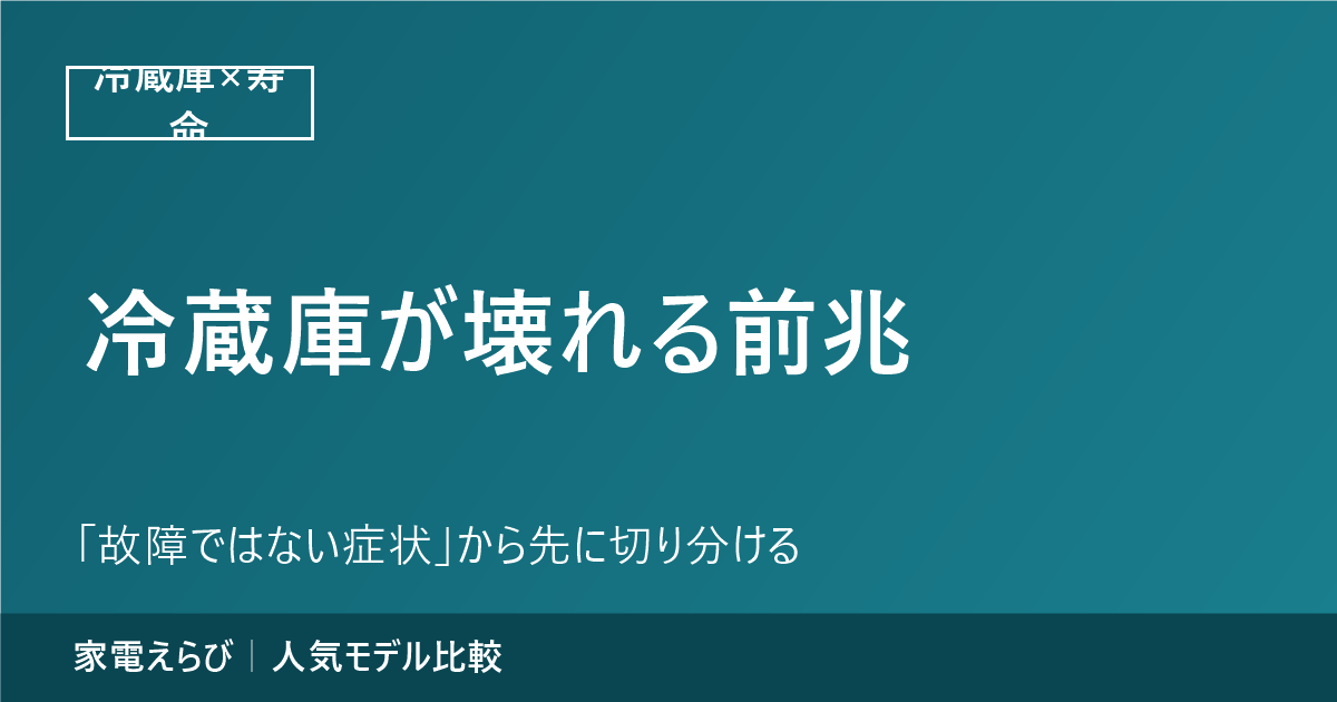 冷蔵庫が壊れる前兆｜「故障ではない症状」から先に切り分ける