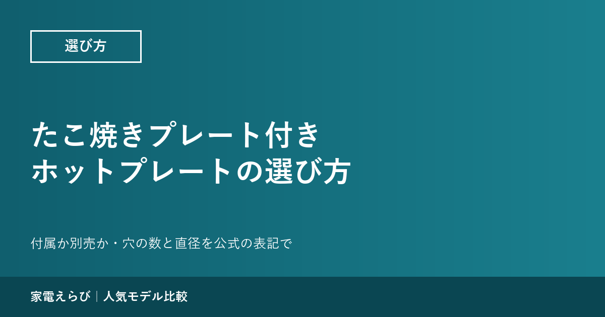 たこ焼きプレート付きホットプレートの選び方｜付属か別売か、穴の数と直径を4機種の公式表記で