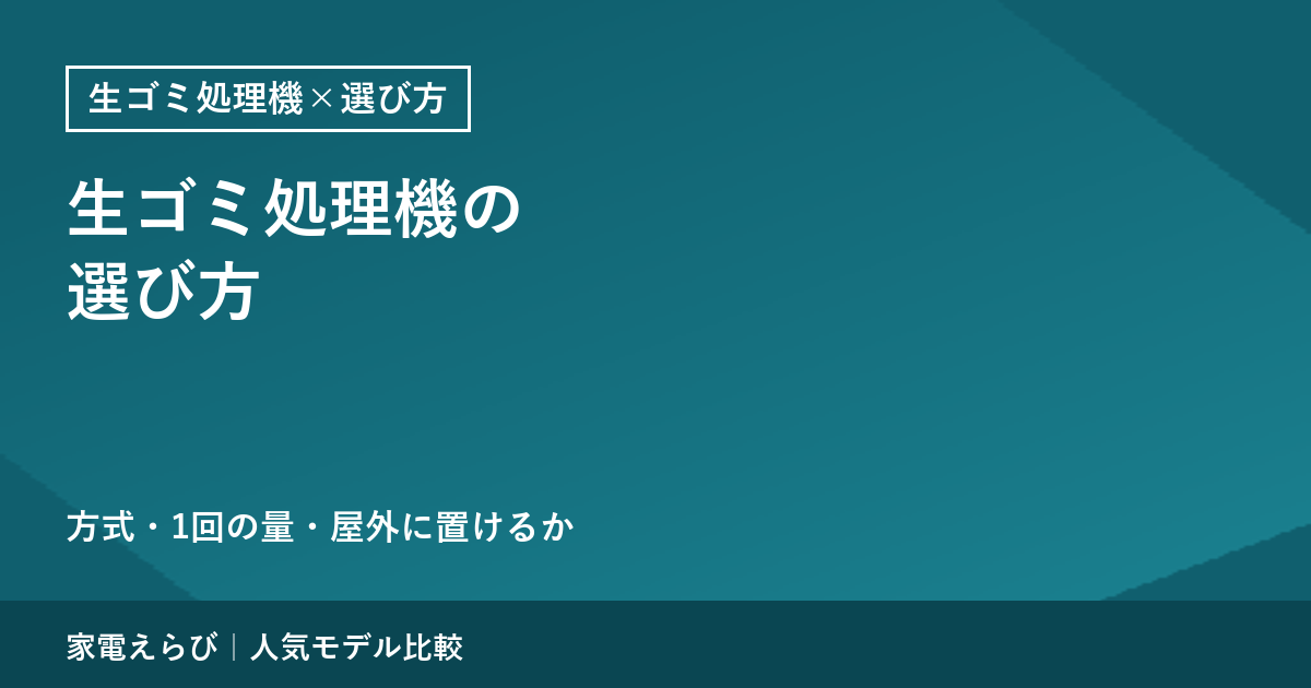 生ゴミ処理機の選び方｜方式・1回の量・屋外に置けるかを9機種の公式仕様で比較