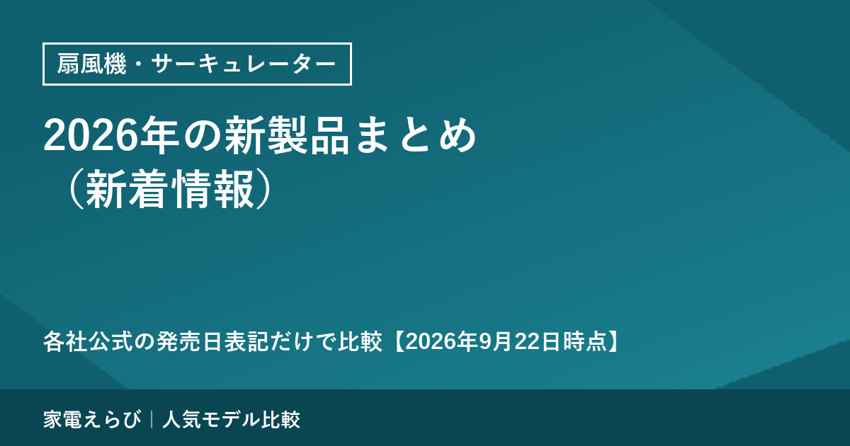 扇風機・サーキュレーターの2026年新製品まとめ｜各社の発売日表記を比較【公式情報のみ・2026年9月22日時点】