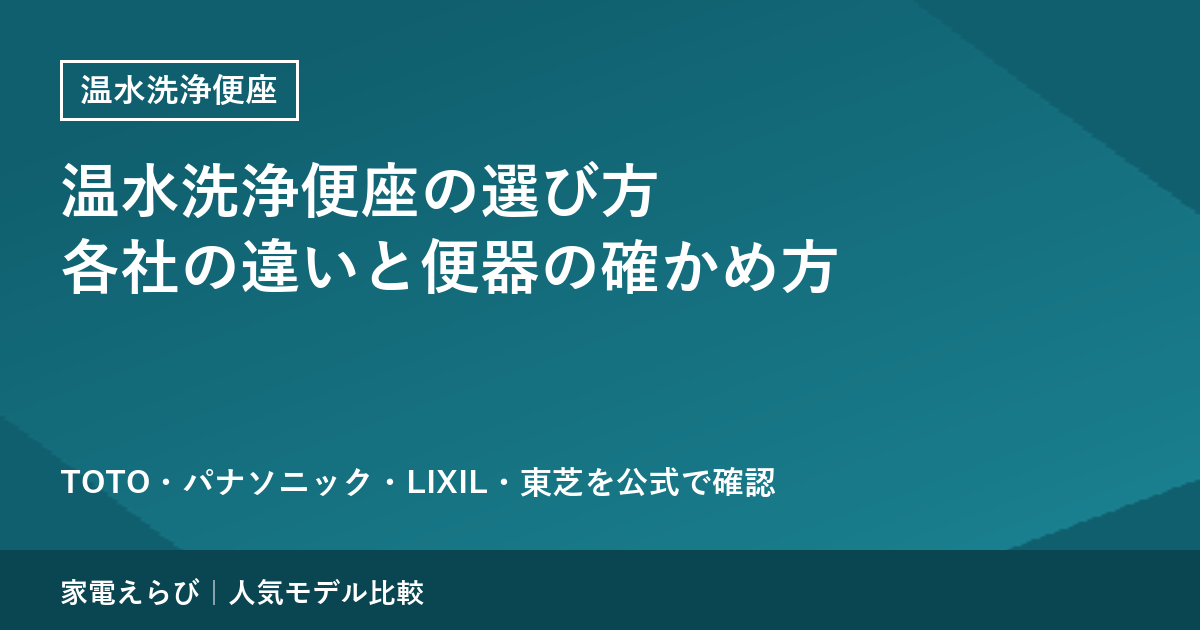 温水洗浄便座の選び方（各社の違いと便器の確かめ方）｜TOTO・パナソニック・LIXIL・東芝の公式仕様で比較