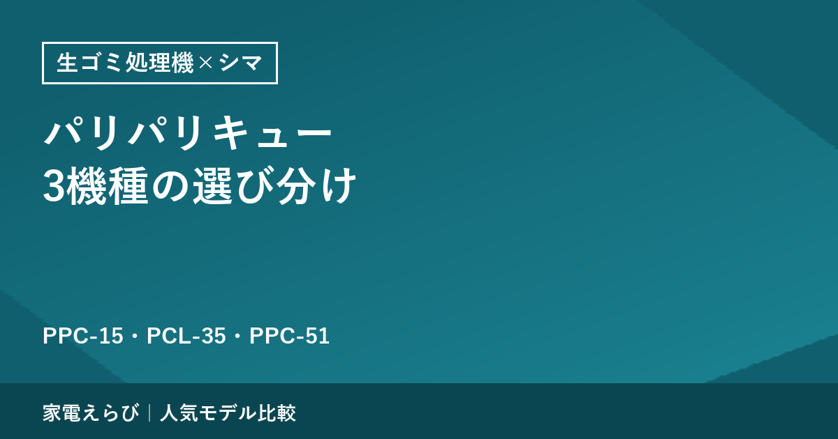 シマ（旧・島産業）パリパリキュー3機種の選び分け｜PPC-15・PCL-35・PPC-51を公式仕様で比較
