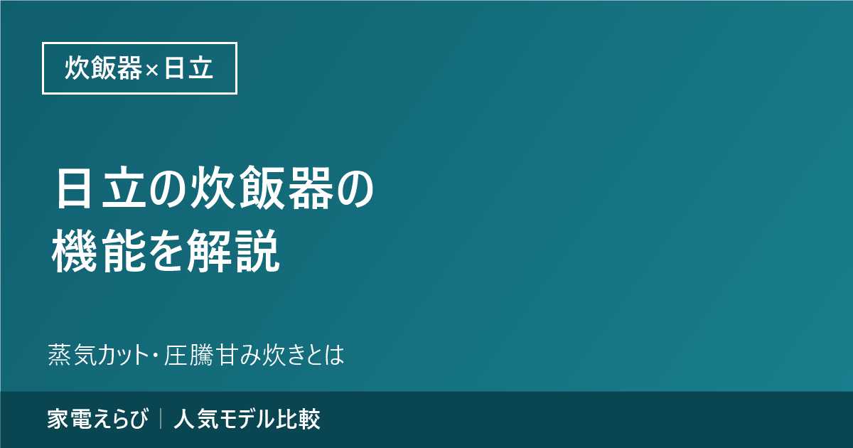 日立の炊飯器の機能（蒸気カット・圧騰甘み炊きなど）を解説する記事のアイキャッチ。家電えらびのサイト名を記載
