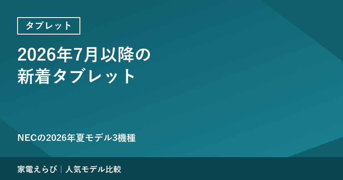 新着：2026年7月以降に出た国内向けタブレット｜NECの2026年夏モデル3機種