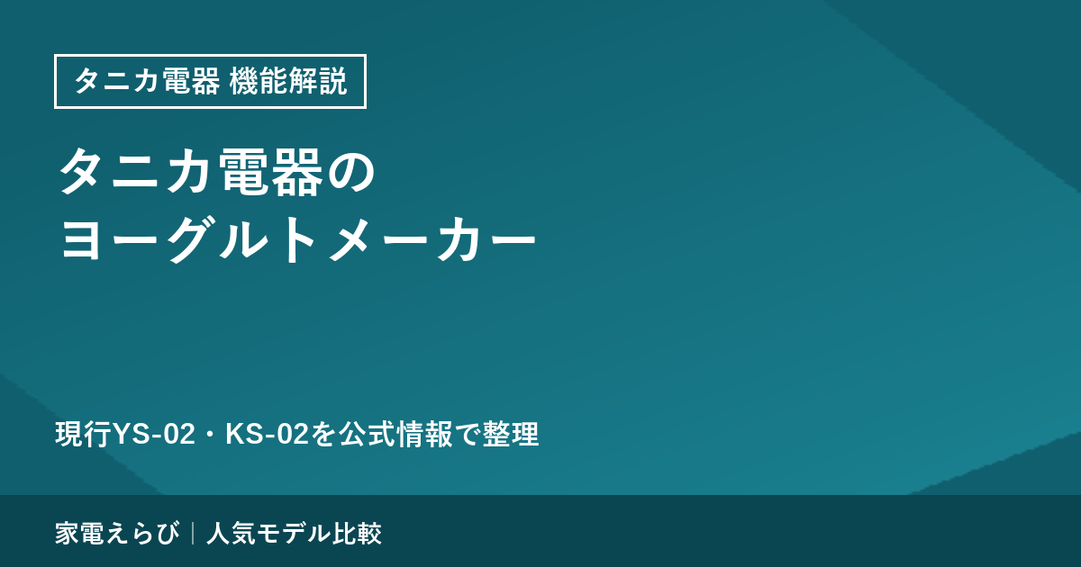 タニカ電器の家庭用ヨーグルトメーカーは現行YS-02・KS-02だけ｜公式仕様で整理