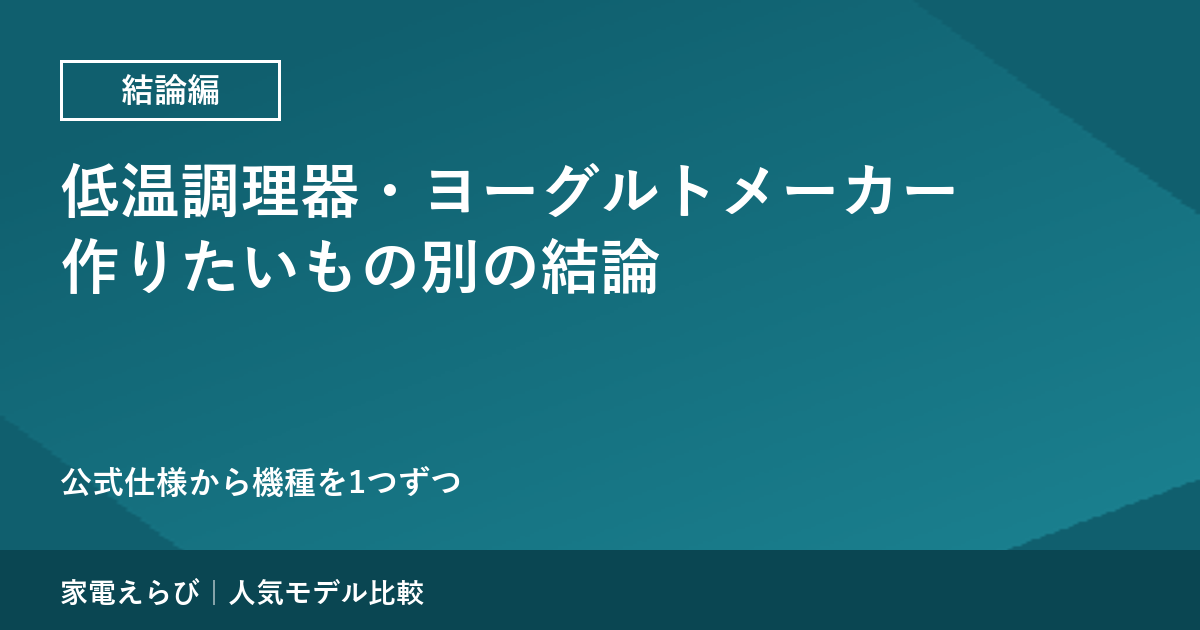 低温調理器・ヨーグルトメーカーは、作りたいもの別にこの機種｜公式仕様から出した結論