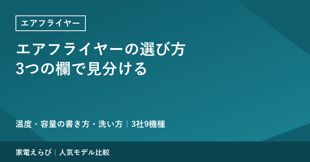 エアフライヤーの選び方｜「温度を決められるか」「容量の書き方」「洗い方」の3つで3社9機種を見分ける