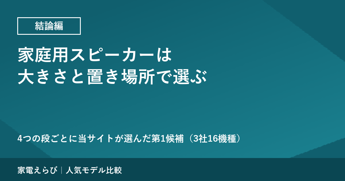 家庭用スピーカーは大きさと置き場所で選ぶ｜4つの段ごとに当サイトが選んだ第1候補
