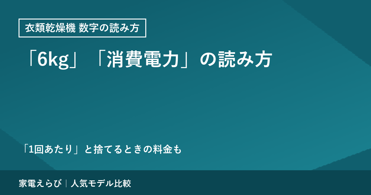 衣類乾燥機の「6kg」「消費電力」「1回あたり」の読み方｜捨てるときに料金がかかる理由も